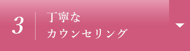 【3】丁寧なカウンセリング
